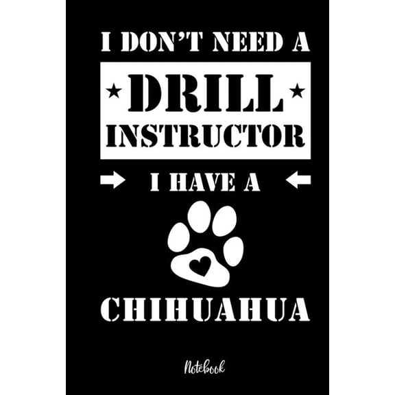I don't need a Drill Instructor I have a Chihuahua Notebook: Fr Chihuahua Hundebesitzer Tagebuch fr Chihuahua Welpen &, (Paperback)