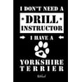 thumbnail image 1 of I don't need a Drill Instructor I have a Yorkshire Terrier Notebook: FÃ¼r Yorkshire Terrier Hundebesitzer Tagebuch fÃ¼r Yo, (Paperback), 1 of 1