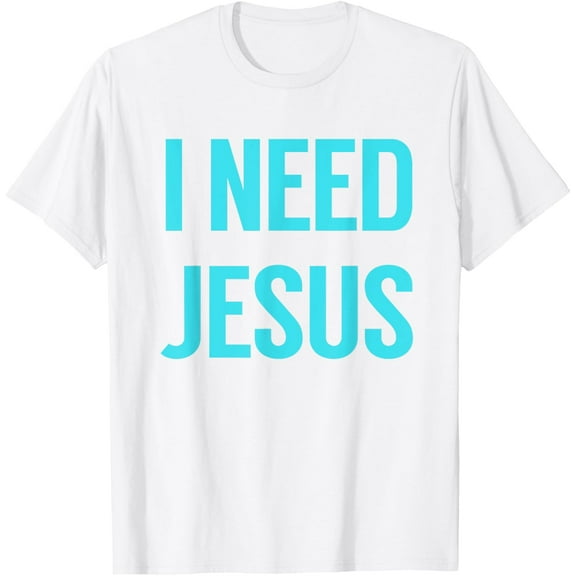 I need Jesus Shirt T-Shirt