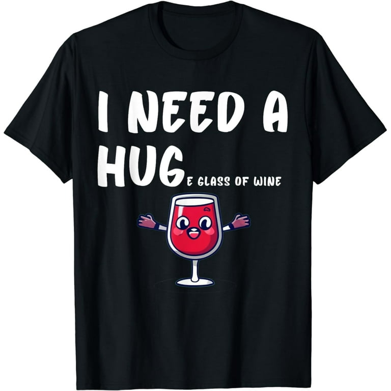 Wine A Hug In A Glass T-Shirt Wine A Hug In A Glass T-Shirt