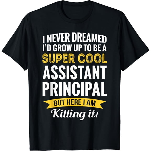 I never Dreamed Assistant Principal Tshirt Gifts Funny T-Shirt