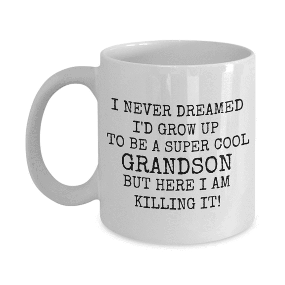 I never Dreamed I'd Grow Up To Be A Super Cool Grandson But Here I Am Killing It- White Porcelain Coffee Mug 11 Oz Funny Quotes Coffee Mug