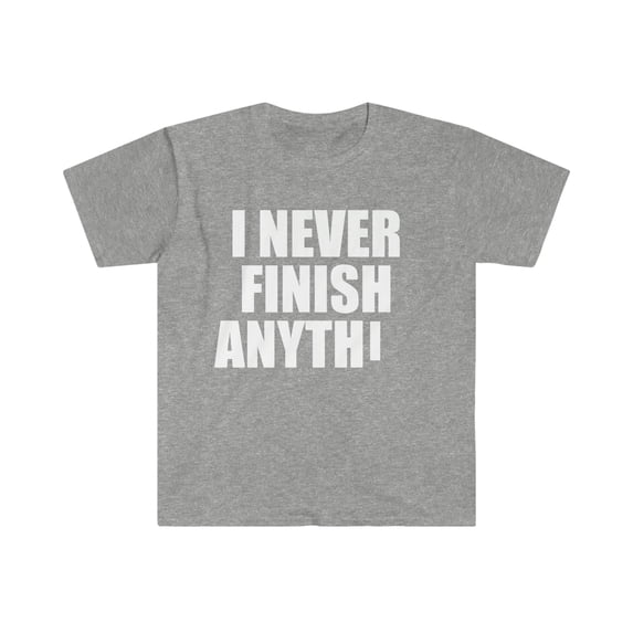 I never finish anything Unisex T-shirt S-3XL Procrastinate Procrastinator