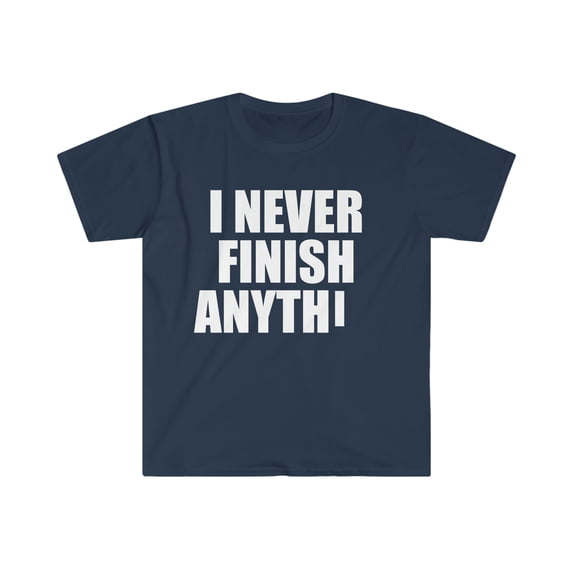 I never finish anything Unisex T-shirt S-3XL Procrastinate Procrastinator