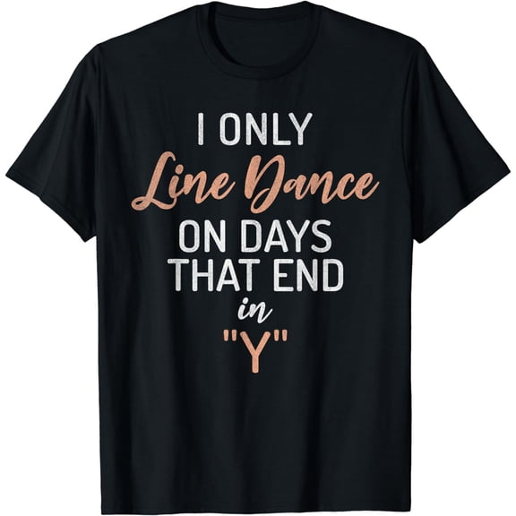I only Line Dance on Days that end in Y funny Line Dancing T-Shirt