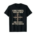 thumbnail image 1 of I only kneel for one man an he died on the cross - Jesus T-Shirt, 1 of 5