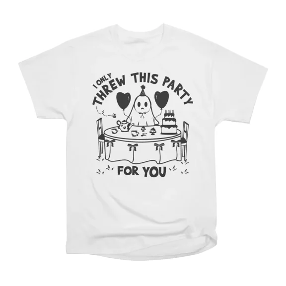 I only threw this tea party for you T-Shirt Tee Gift For Him Merch For Her Apparel For Fri