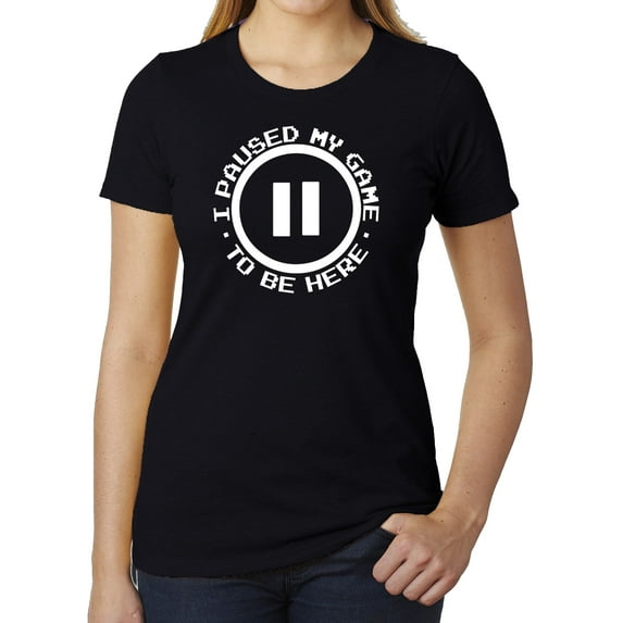 I paused my game to be here Funny Ladies T-shirts, Graphic Tees for Women - Black MH200WFUN S1 L