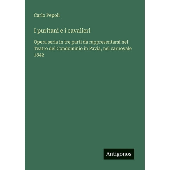 I puritani e i cavalieri: Opera seria in tre parti da rappresentarsi nel Teatro del Condominio in Pavia, nel carnovale 1, (Paperback)