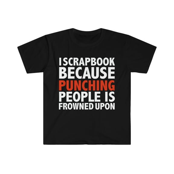I scrapbook punching people is frowned upon scrapbooker Unisex Tshirt S-3XL