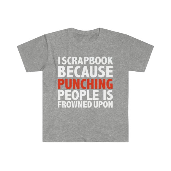 I scrapbook punching people is frowned upon scrapbooker Unisex Tshirt S-3XL