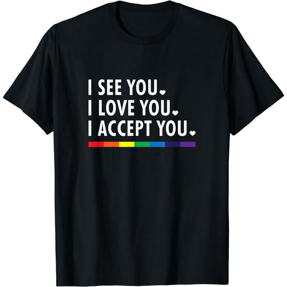 I see I love you I accept you - LGBTQ Ally Gay Pride T-Shirt