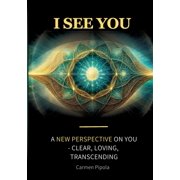 I see you A new perspective on yourself clear, loving, transcending, Paperback