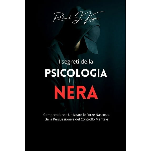 I segreti della psicologia nera: comprendere e utilizzare la forza nascosta della persuasione, (Paperback)