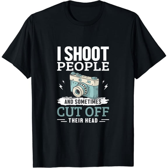 I shoot people and sometimes cut off head Photography Photo T-Shirt mens t shirt，black，women，funny，misfits，men，journey，t-shirt