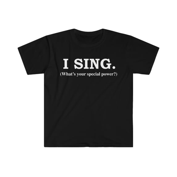 I sing What’s your special power Unisex T-shirt S-3XL singer singing