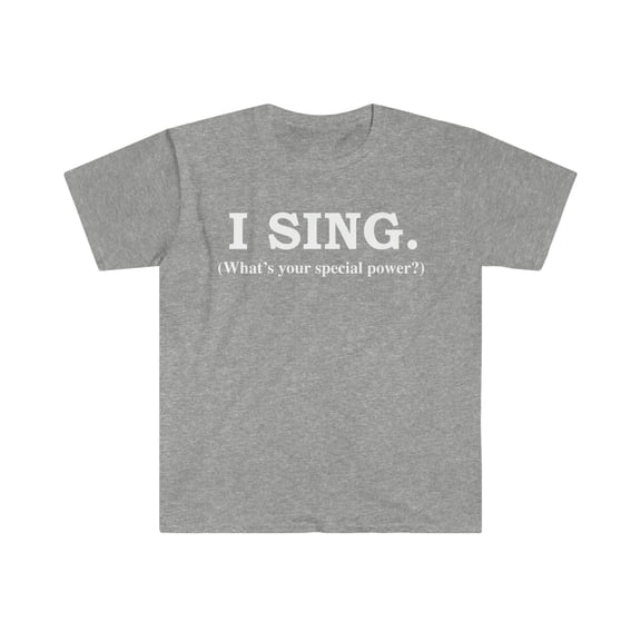 I sing What’s your special power Unisex T-shirt S-3XL singer singing