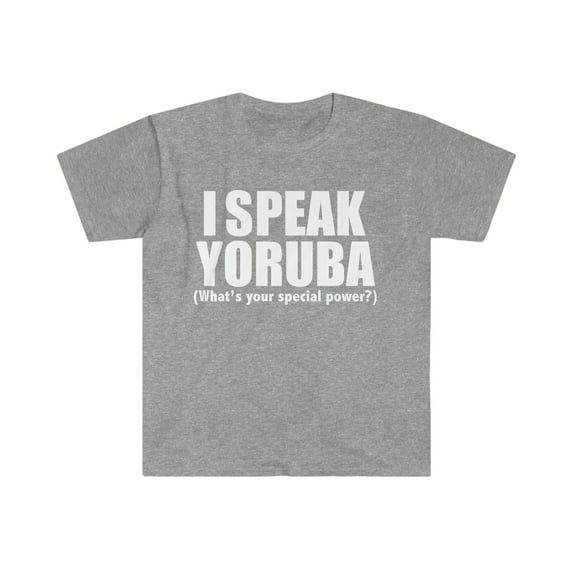 I speak Yoruba What’s your special power Unisex T-shirt S-3XL