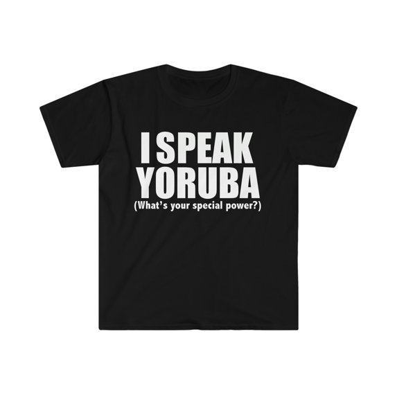 I speak Yoruba What’s your special power Unisex T-shirt S-3XL
