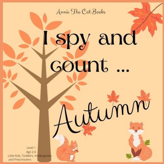 I spy... Autumn: Level 1 - Age 2-6: Little Kids, Toddlers, Kindergarten, and Preschoolers. Annie The Cat Books, (Paperback)