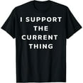 thumbnail image 1 of I support the current thing T-Shirt, 1 of 4