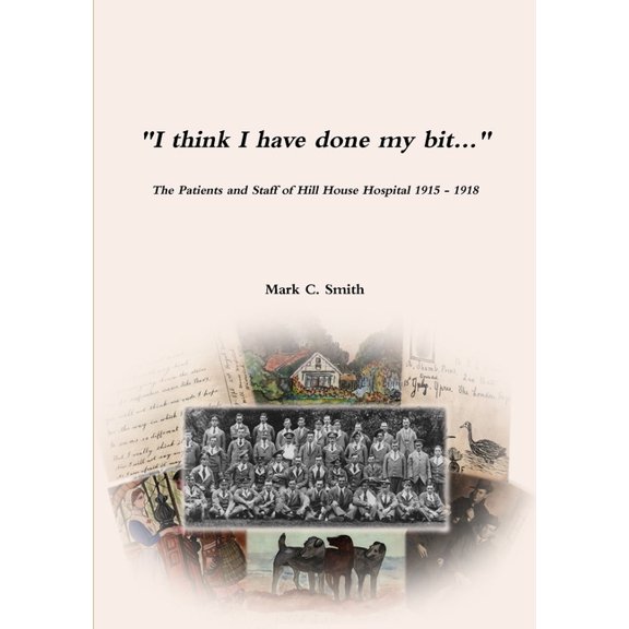 "I think I have done my bit..."- The Soldiers and Staff of Hill House Hospital 1915 -1918, (Paperback)