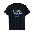 thumbnail image 1 of I think therefore I am AI funny ChatGPT T-Shirt, 1 of 5