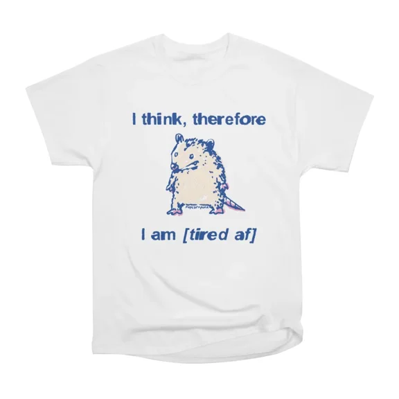 I think therefore I am tired af opossum T-Shirt Tee Gift For Him Merch For Her Apparel For