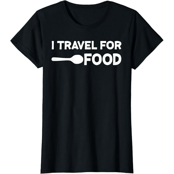 I travel For Food Quote Slogan Fun Gift T-shirt T-Shirt