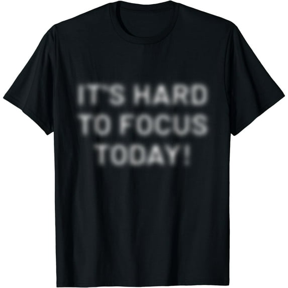 I'ts Hard to Focus Today Gift Optical Illusion Motivational T-Shirt