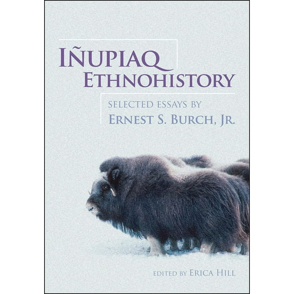 Iñupiaq Ethnohistory : Selected Essays by Ernest S. Burch, Jr. (Paperback)