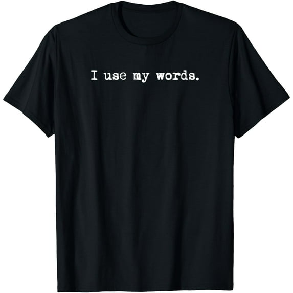 I use my words. – Funny Writing Gift for Writers T-Shirt