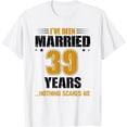thumbnail image 1 of I've Been Married 39 Year Nothing Scares Me 39th Anniversary T-Shirt, 1 of 4