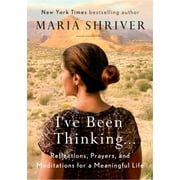 MARIA SHRIVER I've Been Thinking . . . : Reflections, Prayers, and Meditations for a Meaningful Life (Hardcover)