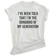 thumbnail image 1 of I've Been Told I'm The Songbird Of My Generation Shirt, Unisex Women's Men's Shirt, Quote Shirt, Comedy Tee, Heather Ash, 3X-Large, 1 of 6