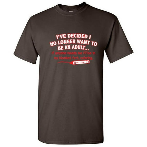 I've Decided I No Longer Want To Be An Adult Sarcastic Saying Graphic Tees Gift Wear For Party Novelty Funny T Shirt For Men