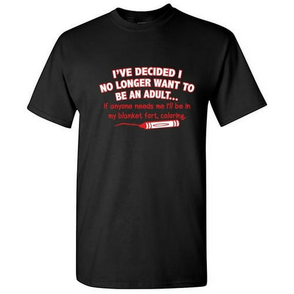I've Decided I No Longer Want To Be An Adult Sarcastic Saying Graphic Tees Gift Wear For Party Novelty Funny T Shirt For Men