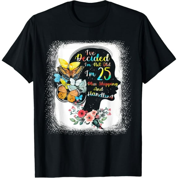 I've Decided I'm Not Old I'm 25 Plus Shipping And Handling T-Shirt