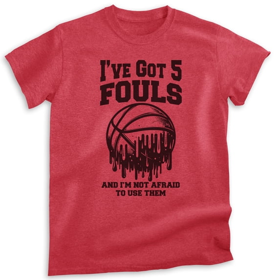 I've Got 5 Fouls And I'm Not Afraid To Use Them Basketball T-shirt, Unisex Men's High School Sports, Heather Red, Medium