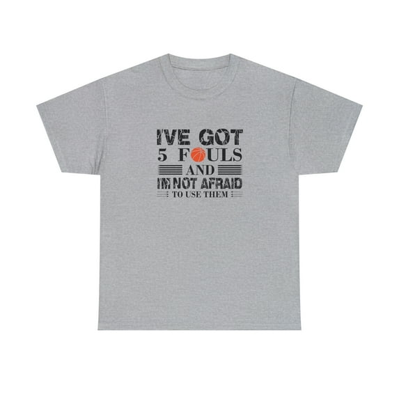 I've Got 5 Fouls and I'm Not Afraid To Use Them, Basketball Shirt -ID: 1344