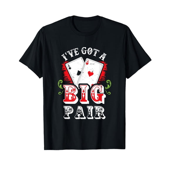 I've Got A Big Pair Poker Players Gambling Casino Party Joke T-Shirt