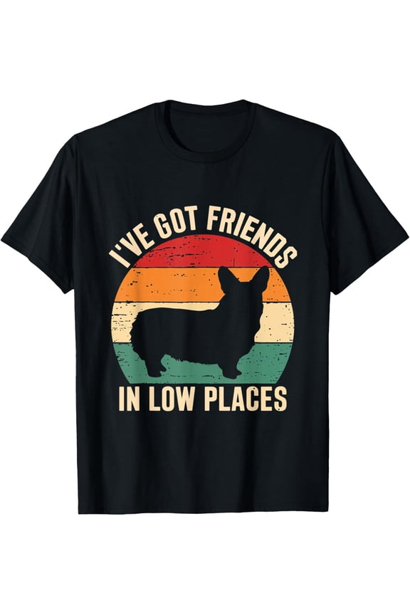 I've Got Friends Corgi Pembroke Low Places Dog Lovers T-Shirt