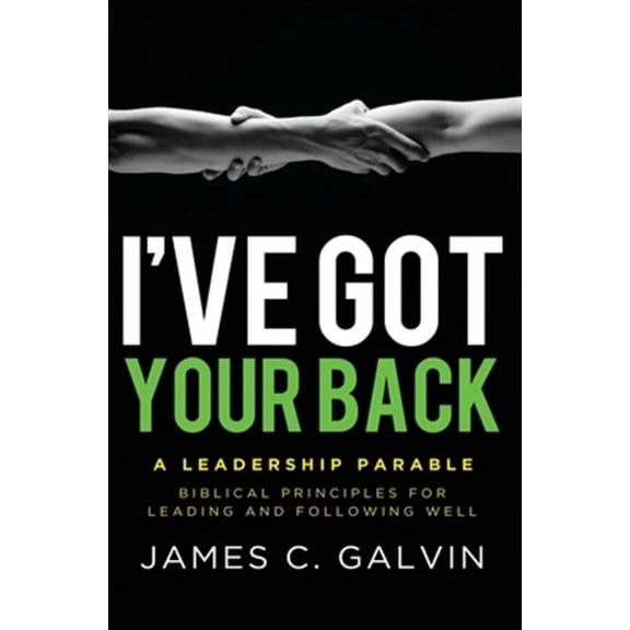I've Got Your Back: Biblical Principles for Leading and Following Well (Paperback) by John Ortberg, Nancy Ortberg, James C Galvin