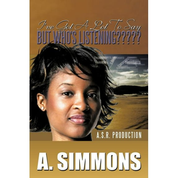 I've Got a Lot to Say, But Who's Listening: A. S.R. Production, (Paperback)