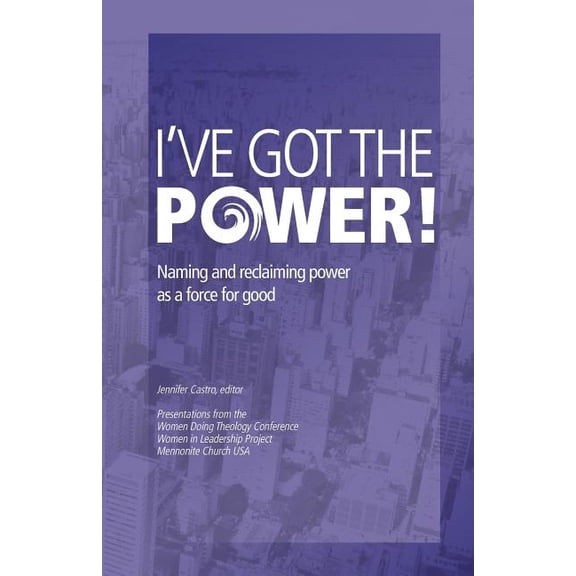 I've Got the Power: Naming and Reclaiming Power as a Force for Good (Paperback) by Jennifer Castro