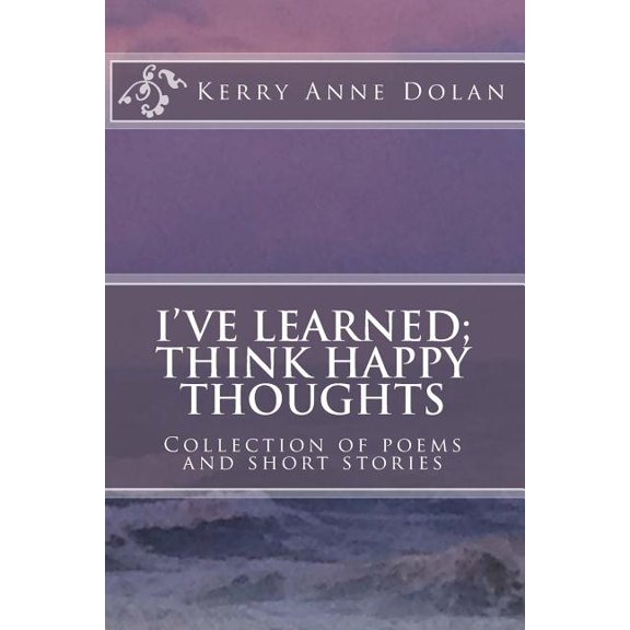 I've Learned; Think Happy Thoughts : Collection of poems and short stories (Paperback)