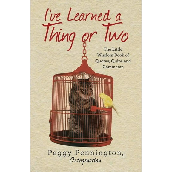 I've Learned a Thing or Two : The Little Wisdom Book of Quotes, Quips, and Comments