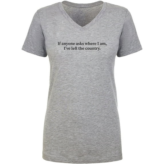 I've Left The Country Womens V-Neck T-Shirt