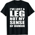 thumbnail image 1 of I've Lost A Leg Funny Amputee Prosthetic Surgery Graphic T-Shirt, 1 of 4