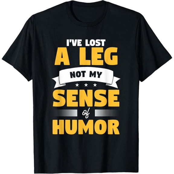 I've Lost A Leg Not My Sense Of Humor Funny Amputee T-Shirt